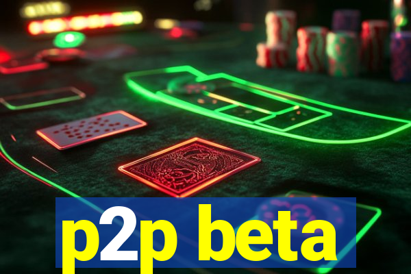 p2p beta